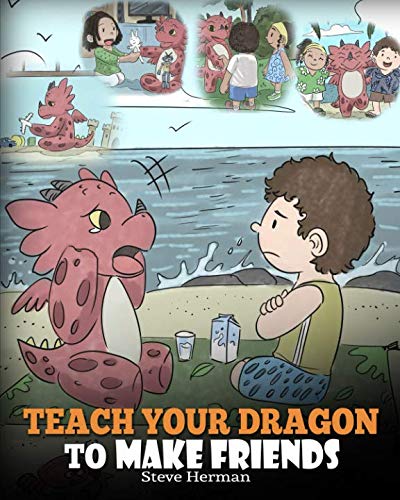Product Cover Teach Your Dragon to Make Friends: A Dragon Book To Teach Kids How To Make New Friends. A Cute Children Story To Teach Children About Friendship and Social Skills. (My Dragon Books) (Volume 16)