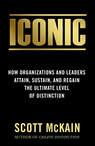 Product Cover ICONIC: How Organizations and Leaders Attain, Sustain, and Regain the Highest Level of Distinction