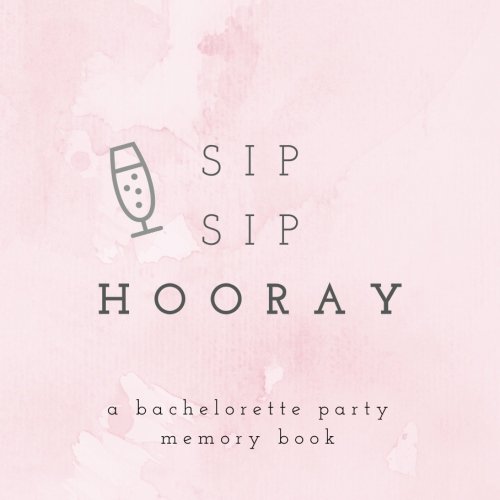 Product Cover Sip Sip Hooray A Bachelorette Party Memory Book: Bachelorette Party Photo Album, Bachelorette Memory Book, Hen Party Photo Album, Bride Scrapbook, ... (Wedding Memory and Scrapbooks) (Volume 8)