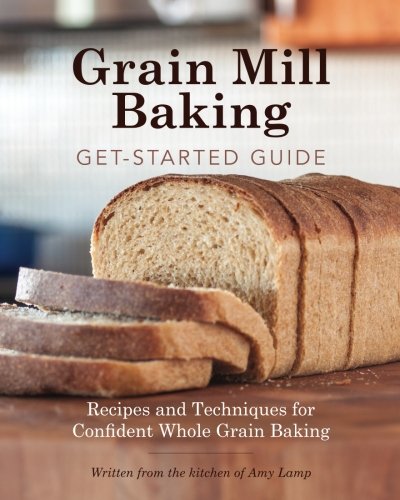 Product Cover Grain Mill Baking Get-Started Guide: Recipes and Techniques for Confident Whole Grain Baking