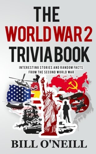 Product Cover The World War 2 Trivia Book: Interesting Stories and Random Facts from the Second World War (Trivia War Books) (Volume 1)