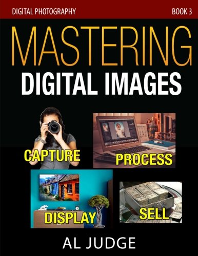 Product Cover Mastering Digital Images: Capture - Process - Display - Sell (Digital Photography) (Volume 3)
