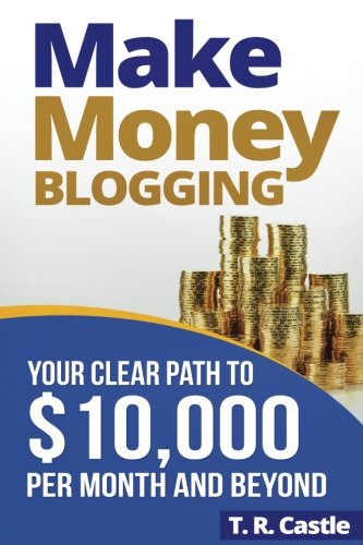 Product Cover Make Money Blogging: Your Clear Path To $10,000 Per Month And Beyond (Make Money Online) (Volume 1)