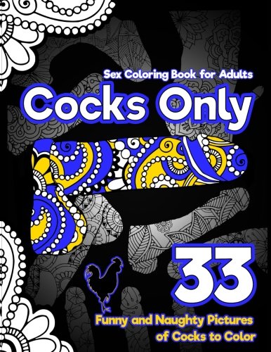 Product Cover Cocks Only Sex Coloring Book for Adults: 33 Funny and Naughty Pictures of Cocks to Color Designed with Leaves, Henna, Mandala and Paisley Patterns (Printed on Black Paper) (Volume 1)