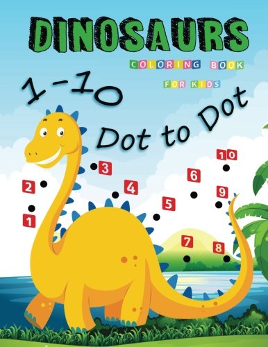 Product Cover 1-10 Dot to Dot Dinosaurs Coloring Book For Kids: Many Funny Dot to Dot for Kids Ages 3-8 in Dinosaur Theme (Activity Connect the dots,Coloring Book for Kids Ages 2-4 3-5) (Volume 3)