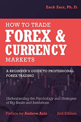 Product Cover How to Trade Forex and Currency Markets: A Beginner's Guide to Professional Forex Trading: Understanding the Psychology and Strategies of Big Banks and Institutions
