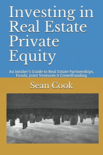 Product Cover Investing in Real Estate Private Equity: An Insider's Guide to Real Estate Partnerships, Funds, Joint Ventures & Crowdfunding