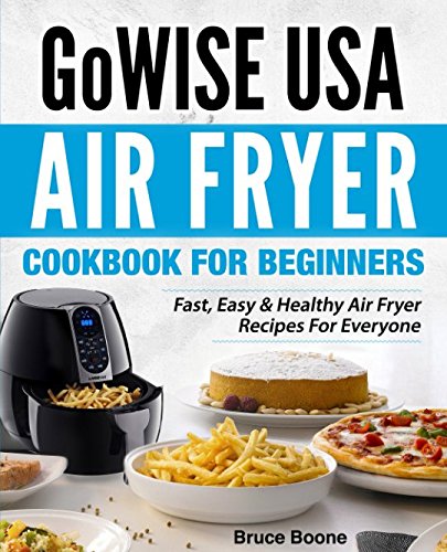 Product Cover GoWise USA Air Fryer Cookbook For Beginners: Fast, Easy & Healthy Air Fryer Recipes For Everyone
