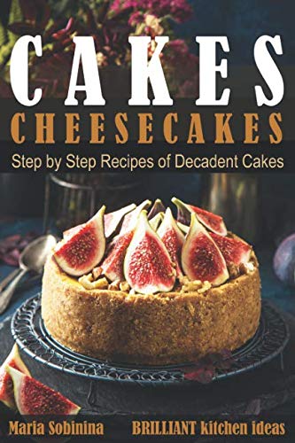 Product Cover Cakes: Cheesecakes- Step by Step Recipes of Decadent Cakes (Cookbook: Bake the Cake)