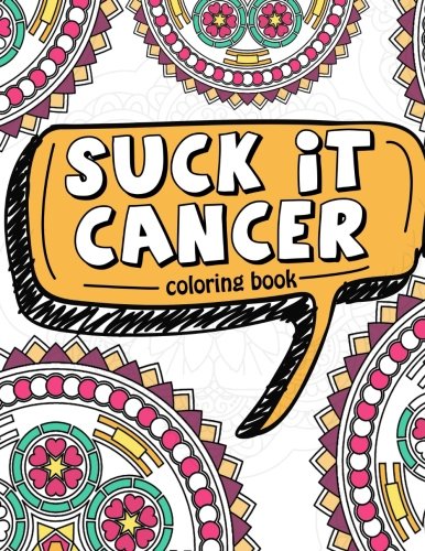Product Cover Suck It Cancer: 50 Inspirational Quotes and Mantras to Color - Fighting Cancer Coloring Book for Adults and Kids to Stay Positive, Spread Good Vibes, ... Coloring Activity Book) (Volume 1)