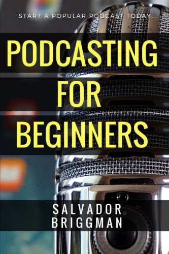Product Cover Podcasting for Beginners: Start, Grow and Monetize Your Podcast