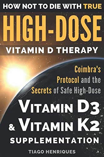 Product Cover How Not To Die With True High-Dose Vitamin D Therapy: Coimbra's Protocol and the Secrets of Safe High-Dose Vitamin D3 and Vitamin K2 Supplementation
