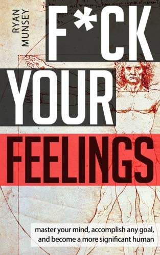 Product Cover F*ck Your Feelings: Master Your Mind, End Self-Doubt, and Become a More Significant Human