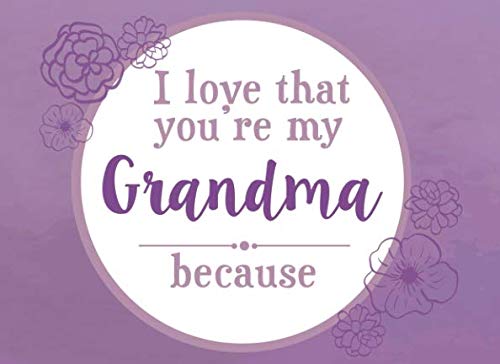 Product Cover I Love That You're My Grandma Because: Prompted Fill In Blank I Love You Book for Grandma; Gift Book for Grandma; Things I Love About You Book for ... (I Love You Because Book) (Volume 6)