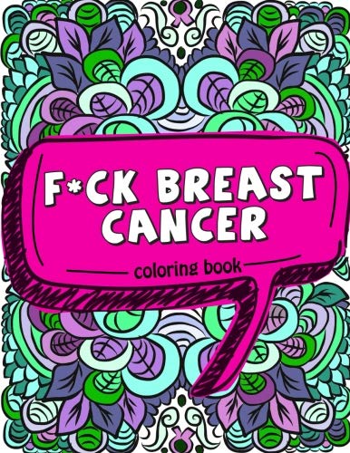 Product Cover F*ck Breast Cancer Coloring Book: 50 Sweary Inspirational Quotes and Mantras to Color - Fighting Cancer Coloring Book for Adults to Stay Positive, ... Coloring Activity Book) (Volume 2)