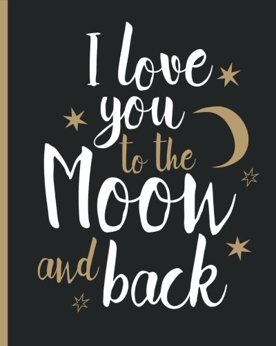 Product Cover I Love you to The Moon and Back: 100 Page Lined Notebook, Notes, Note Pad, Notebook Gift, Journal, Jotter, Notebook Gift,