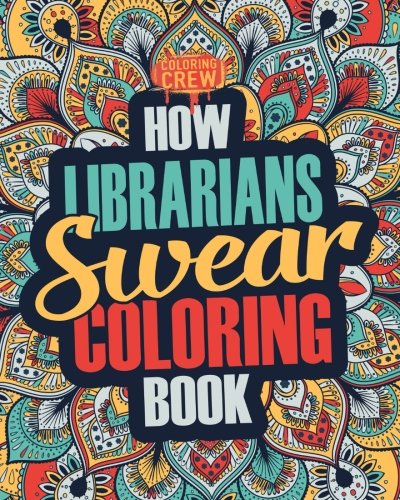 Product Cover How Librarians Swear Coloring Book: A Funny, Irreverent, Clean Swear Word Librarian Coloring Book Gift Idea (Librarian Coloring Books) (Volume 1)