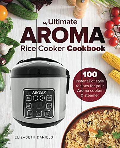 Product Cover The Ultimate AROMA Rice Cooker Cookbook: 100 illustrated Instant Pot style recipes for your Aroma cooker & steamer (Professional Home Multicookers) (Volume 1)