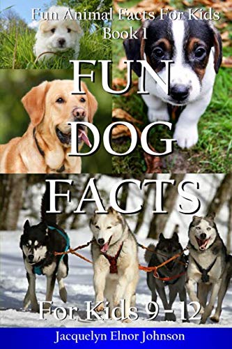 Product Cover Fun Dog Facts for Kids 9 - 12 (Fun Animal Facts for Kids) (Volume 1)