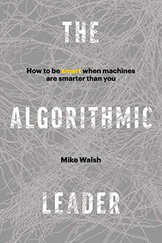 Product Cover The Algorithmic Leader: How to Be Smart When Machines Are Smarter Than You