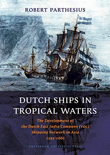 Product Cover Dutch Ships in Tropical Waters: The Development of the Dutch East India Company (VOC) Shipping Network in Asia 1595-1660 (Amsterdam Studies in the Dutch Golden Age)