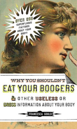 Product Cover Why You Shouldn't Eat Your Boogers and Other Useless or Gross  Information About Your Body: Information About Your Body