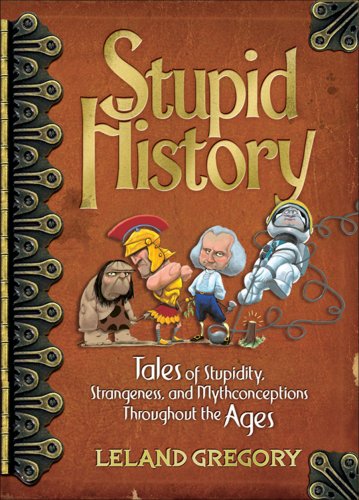 Product Cover Stupid History: Tales of Stupidity, Strangeness, and Mythconceptions Throughout the Ages