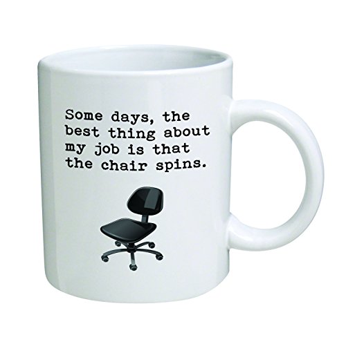 Product Cover Some days, the best thing about my job is that the chair spins.11 oz Coffee Mug - Funny Inspirational and sarcasm