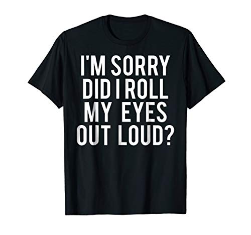 Product Cover Did I roll my eyes out loud T Shirt Funny sarcastic gift tee