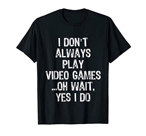Product Cover I Don't Always Play Video Games ...Oh Wait, Yes I Do T Shirt