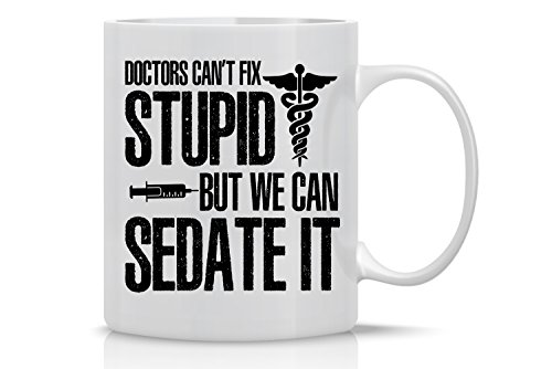 Product Cover Doctors Can't Fix Stupid But We Can Sedate It - Funny Doctor Mug - Mug for Doctors, Mom, Dad, Friends, Co-Workers & Boss - Funny Sarcastic Novelty Mug - Designed By Esti's Baby Couture