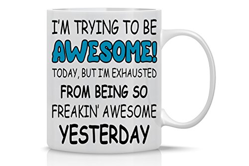 Product Cover Trying to Be Awesome Today, But I'm Exhausted From Being So Freakin' Awesome Yesterday - 11oz White Ceramic Coffee Mug - Funny Office Mugs - CBT Mugs