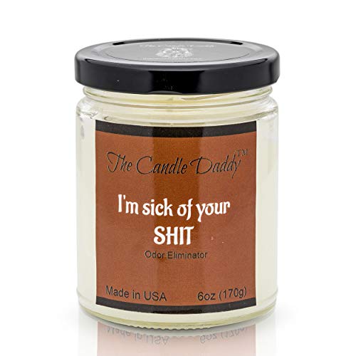 Product Cover The Candle Daddy I'm Sick of Your Shit Candle Funny Bathroom Candle -Fresh Scent Odor or Smoke Eliminating- 6 Ounce - 40 Hour Burn Time - Poured in Small Batches in USA