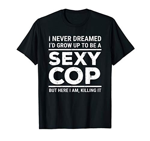 Product Cover I Never Dreamed Sexy Cop T-shirt Funny Police Tee Gift