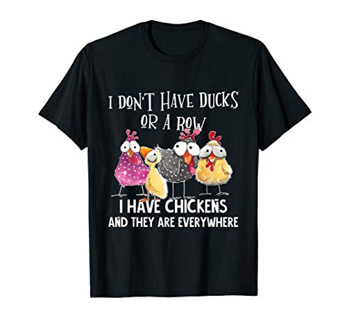 Product Cover I Don't Have Ducks Or A Row, I Have Chickens Are Everywhere T-Shirt